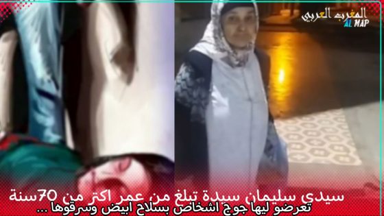 مباشرة من سيدي سليمان سيدة عمرهااكتر من 70 عام تعرضو ليها جوج اشخاص بسلاح ابيض وسرقوها …