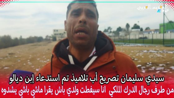 سيدي سليمان تصريح والد تلميذ تم استدعاءه من طرف رجال الدرك ..انا سيفطت ولدي باش يقرا ماشي باش يشدوه ليا