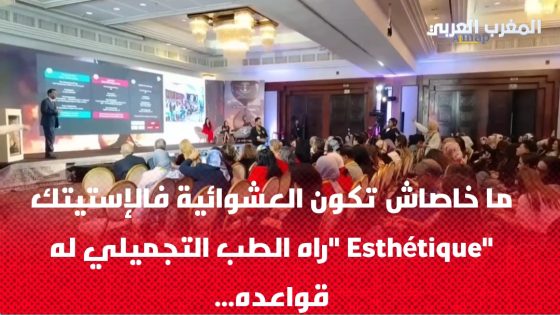 ما خاصاش تكون العشوائية فالإستيتك “Esthétique “راه الطب التجميلي له قواعده…