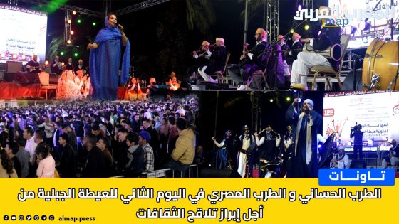 تاونات-مزيج بين الطرب الحساني و المصري في اليوم الثاني للعيطة الجبلية من أجل إبراز تلاقح الثقافات