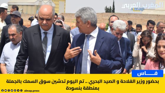 فاس-بحضور وزير الفلاحة و الصيد البحري ..تم اليوم تدشين سوق السمك بالجملة بمنطقة بنسودة