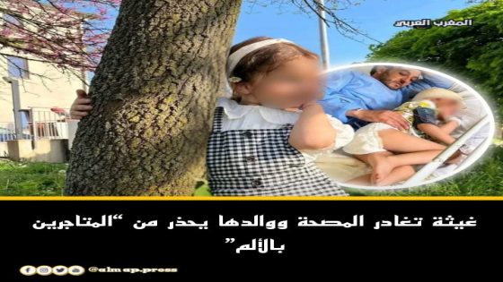 غيثة تغادر المصحة ووالدها يحذر من المتاجرين بالألم “