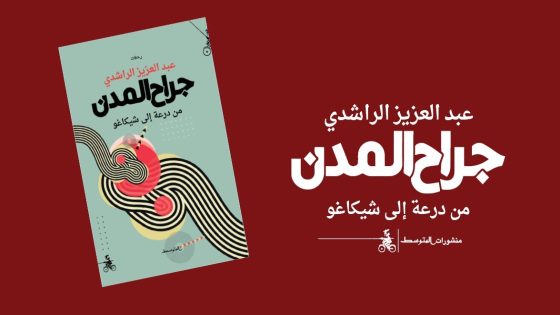 قراءة في كتاب “جراح المدن” لعبد العزيز الراشدي، الرحلة بوصفها عبوراً نحو الذات